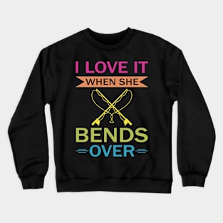 I Love It When She Bends Over Crewneck Sweatshirt